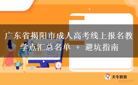 广东省揭阳市成人高考线上报名教学点汇总名单 + 避坑指南 广东省揭阳市成人高考线上报名教学点汇总名单 + 避坑指南