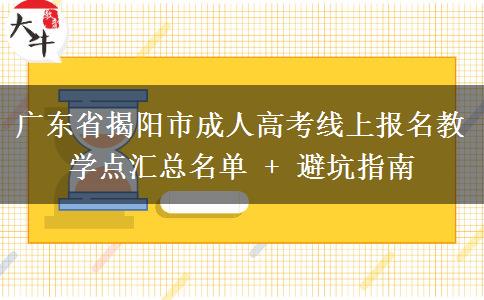 广东省揭阳市成人高考线上报名教学点汇总名单 + 避坑指南 广东省揭阳市成人高考线上报名教学点汇总名单 + 避坑指南