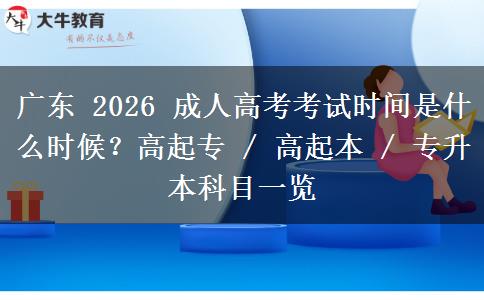 广东 2026 成人高考考试时间是什么时候?高起专 / 高起本 / 专升本科目一览 广东 2026 成人高考考试时间是什么时候?高起专 / 高起本 / 专升本科目一览