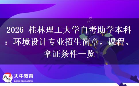 2026 桂林理工大学自考助学本科:环境设计专业招生简章,课程、拿证条件一览