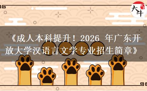 《成人本科提升!2026 年广东开放大学汉语言文学专业招生简章》