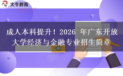 成人本科提升!2026 年广东开放大学经济与金融专业招生简章