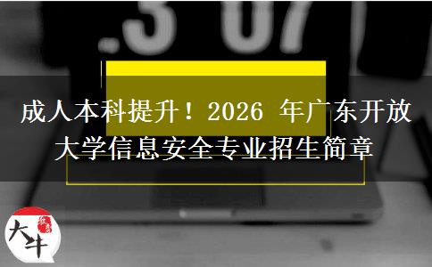 成人本科提升!2026 年广东开放大学信息安全专业招生简章 成人本科提升!2026 年广东开放大学信息安全专业招生简章