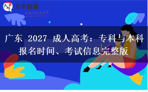 广东 2027 成人高考:专科与本科报名时间、考试信息完整版 广东 2027 成人高考:专科与本科报名时间、考试信息完整版