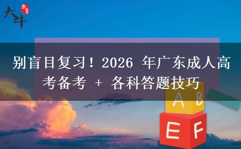 别盲目复习!2026 年广东成人高考备考 + 各科答题技巧 别盲目复习!2026 年广东成人高考备考 + 各科答题技巧