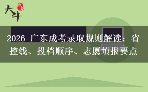 2026 广东成考录取规则解读:省控线、投档顺序、志愿填报要点 2026 广东成考录取规则解读:省控线、投档顺序、志愿填报要点