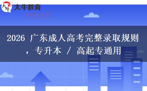 2026 广东成人高考完整录取规则，专升本 / 高起专通用