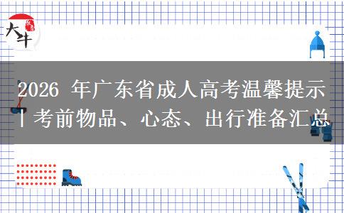 2026 年广东省成人高考温馨提示|考前物品、心态、出行准备汇总 2026 年广东省成人高考温馨提示|考前物品、心态、出行准备汇总