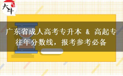 广东省成人高考专升本 & 高起专往年分数线,报考参考必备 广东省成人高考专升本 & 高起专往年分数线,报考参考必备