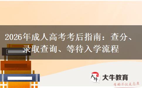 2026年成人高考考后指南：查分、录取查询、等待入学流程