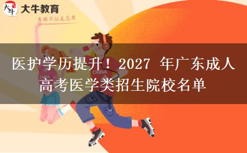 医护学历提升！2027 年广东成人高考医学类招生院校名单