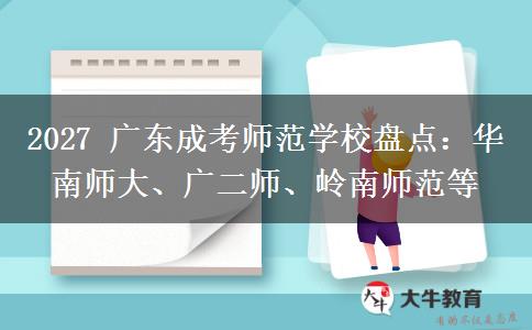 2027 广东成考师范学校盘点：华南师大、广二师、岭南师范等