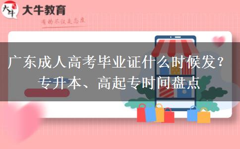 广东成人高考毕业证什么时候发？专升本、高起专时间盘点