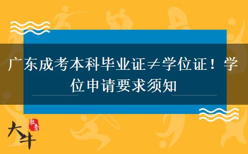 广东成考本科毕业证&ne;学位证！学位申请要求须知