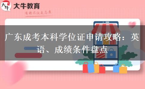 广东成考本科学位证申请攻略:英语、成绩条件盘点 广东成考本科学位证申请攻略:英语、成绩条件盘点