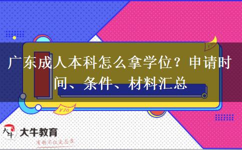 广东成人本科怎么拿学位？申请时间、条件、材料汇总