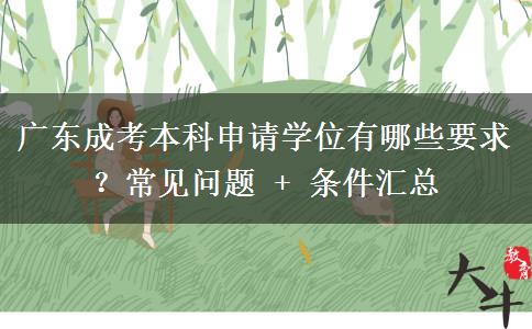 广东成考本科申请学位有哪些要求？常见问题 + 条件汇总