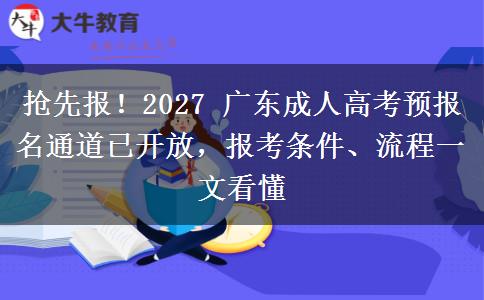 抢先报!2027 广东成人高考预报名通道已开放,报考条件、流程一文看懂
