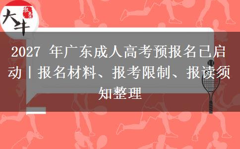 2027 年广东成人高考预报名已启动|报名材料、报考限制、报读须知整理 2027 年广东成人高考预报名已启动|报名材料、报考限制、报读须知整理