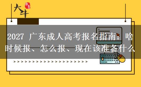 2027 广东成人高考报名指南:啥时候报、怎么报、现在该准备什么 2027 广东成人高考报名指南:啥时候报、怎么报、现在该准备什么