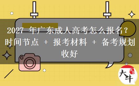 2027 年广东成人高考怎么报名?时间节点 + 报考材料 + 备考规划收好 2027 年广东成人高考怎么报名?时间节点 + 报考材料 + 备考规划收好