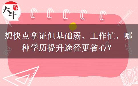 想快点拿证但基础弱、工作忙，哪种学历提升途径更省心？