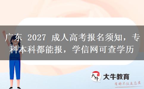 广东 2027 成人高考报名须知，专科本科都能报，学信网可查学历