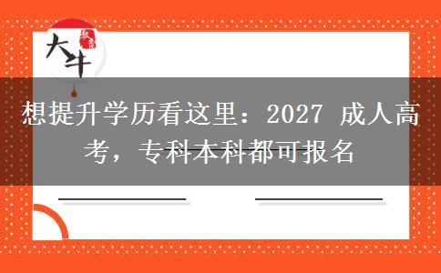 想提升学历看这里：2027 成人高考，专科本科都可报名