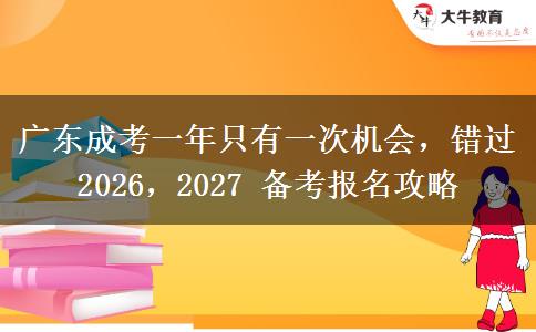 广东成考一年只有一次机会,错过 2026,2027 备考报名攻略 广东成考一年只有一次机会,错过 2026,2027 备考报名攻略