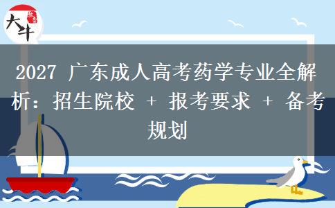 2027 广东成人高考药学专业全解析:招生院校 + 报考要求 + 备考规划 2027 广东成人高考药学专业全解析:招生院校 + 报考要求 + 备考规划