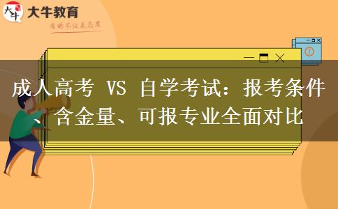 成人高考 VS 自学考试:报考条件、含金量、可报专业全面对比 成人高考 VS 自学考试:报考条件、含金量、可报专业全面对比