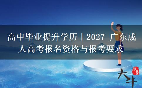 高中毕业提升学历｜2027 广东成人高考报名资格与报考要求