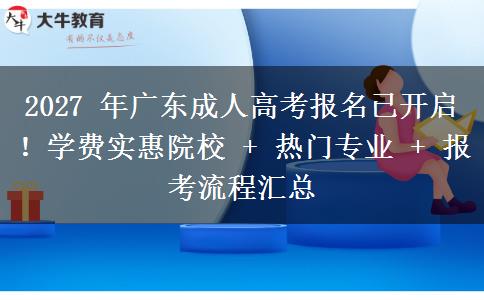 2027 年广东成人高考报名已开启！学费实惠院校 + 热门专业 + 报考流程汇总