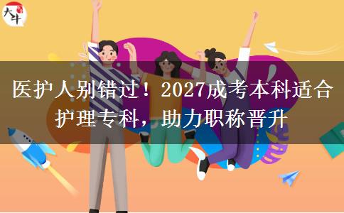 医护人别错过!2027成考本科适合护理专科,助力职称晋升 医护人别错过!2027成考本科适合护理专科,助力职称晋升