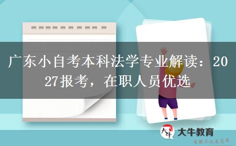 广东小自考本科法学专业解读:2027报考,在职人员优选 广东小自考本科法学专业解读:2027报考,在职人员优选