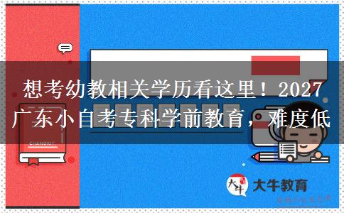 想考幼教相关学历看这里!2027 广东小自考专科学前教育,难度低 想考幼教相关学历看这里!2027 广东小自考专科学前教育,难度低
