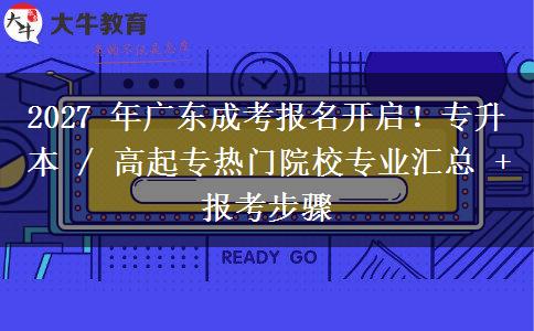 2027 年广东成考报名开启!专升本 / 高起专热门院校专业汇总 + 报考步骤