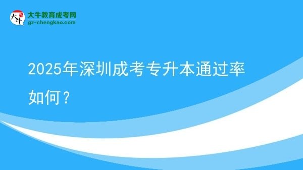 2025年深圳成考专升本通过率如何？图片