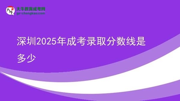 深圳2025年成考录取分数线是多少