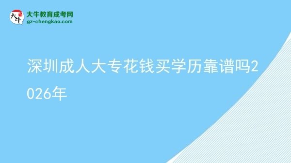 深圳成人大专花钱买学历靠谱吗2026年图片