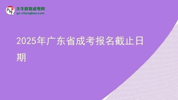 2025年广东省成考报名截止日期