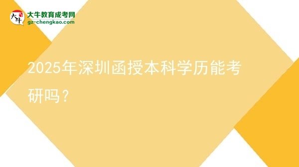 2025年深圳函授本科学历能考研吗？图片