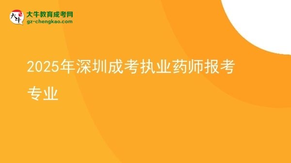 2025年深圳成考执业药师报考专业图片