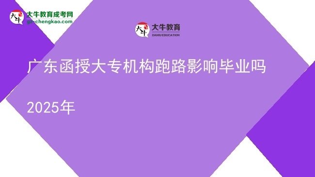 广东函授大专机构跑路影响毕业吗2025年