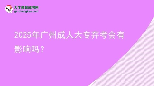 2025年广州成人大专弃考会有影响吗？