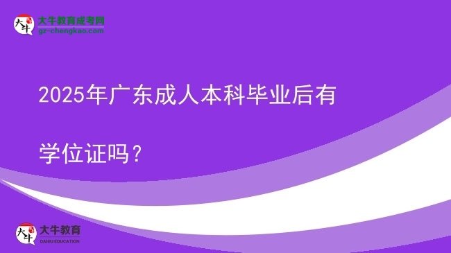 【图文】2025年广东成人本科毕业后有学位证吗？