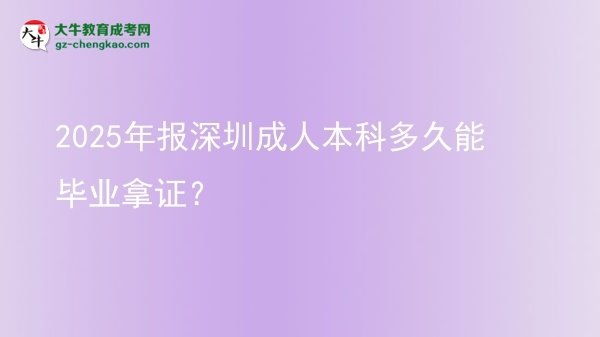 【图文】2025年报深圳成人本科多久能毕业拿证？