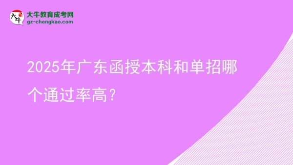 2025年广东函授本科和单招哪个通过率高？图片