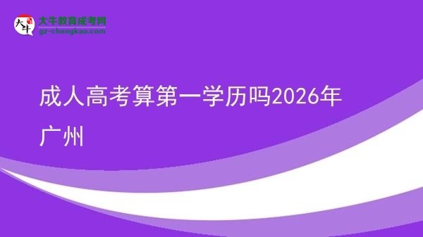 【图文】成人高考算第一学历吗2026年广州