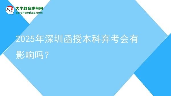 2025年深圳函授本科弃考会有影响吗？图片